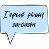 I speak fluent sarcasm