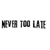 Never to late