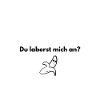 Du laberst mich an