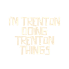 I'm Trenton doing Trenton things