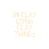 I'm Clay doing Clay things