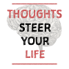 Thoughts steer, your life