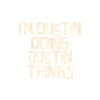 I'm Dustin doing Dustin things