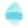 Mach ich später