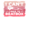 I Can't I Have To Beatbox Beatboxing Beatboxer