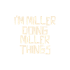I'm Miller doing Miller things