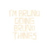 I'm Bruno doing Bruno things