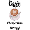 Coffee Cheaper than therapy