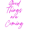 Good Things are Coming