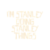 I'm Stanley doing Stanley things