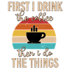 First I drink coffee Design