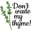 Don't Waste My Thyme