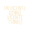 I'm Vicente doing Vicente things