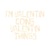 I'm Valentin doing Valentin things
