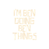 I'm Ben doing Ben things