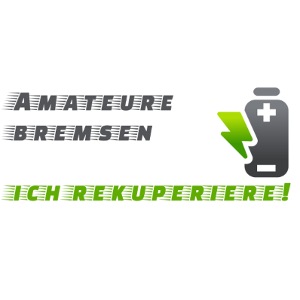 Amateure bremsen - ich rekuperiere!