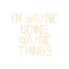 I'm Wayne doing Wayne things