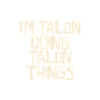 I'm Talon doing Talon things