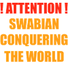 Swabian Conquering The World