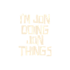 I'm Jon doing Jon things