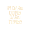 I'm Dario doing Dario things
