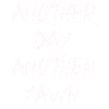 Another Day, Another Yawn