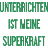 Unterrichten - Meine Superkraft!