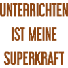 Unterrichten - Meine Superkraft!