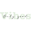 only good vibes
