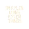 I'm Kylen doing Kylen things