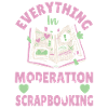 Everything In Moderation Except Scrapbooking
