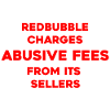 PROTEST - REDBUBBLE CHARGES ABUSIVE FEES