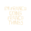I'm Franco doing Franco things