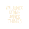 I'm Jones doing Jones things