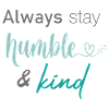 Always stay humble and kind