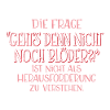 Geht's denn nicht noch blöder?!