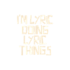 I'm Lyric doing Lyric things
