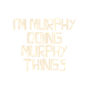 I'm Murphy doing Murphy things