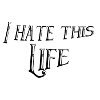 I hate this life