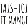 Tais-toi et mange