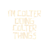 I'm Colter doing Colter things