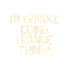 I'm Frankie doing Frankie things
