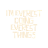 I'm Everest doing Everest things