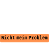 Nicht mein Problem