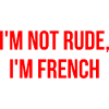 I'm not rude, I'm French,