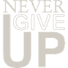 NEVER GIVE UP