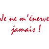 Je ne m'énerve jamais !