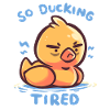 So Ducking Tired