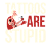 Tattoos Are Stupid Tattoo