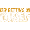 keep betting on yourself